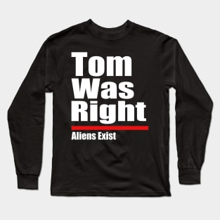 Tom Was Right Aliens Exist - Tom Was Right Long Sleeve T-Shirt